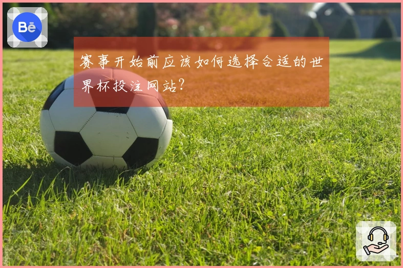 赛事开始前应该如何选择合适的世界杯投注网站？